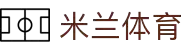 米兰(中国)体育官方网站-AC Milan